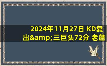 2024年11月27日 KD复出&三巨头72分 老詹里程悲 太阳第3节净胜18分&大胜湖人